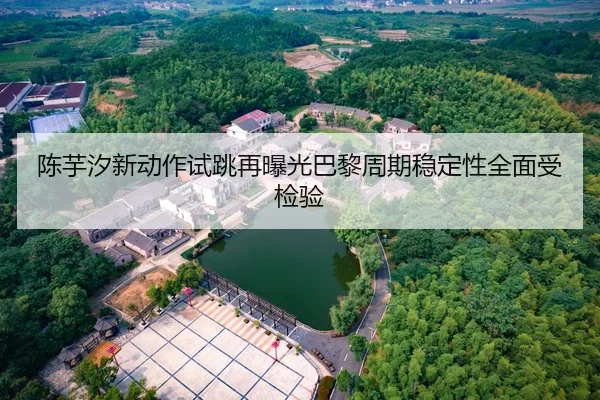 陈芋汐新动作试跳再曝光巴黎周期稳定性全面受检验