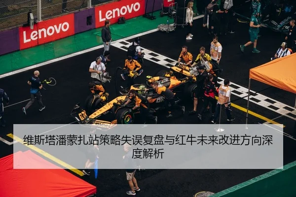 维斯塔潘蒙扎站策略失误复盘与红牛未来改进方向深度解析